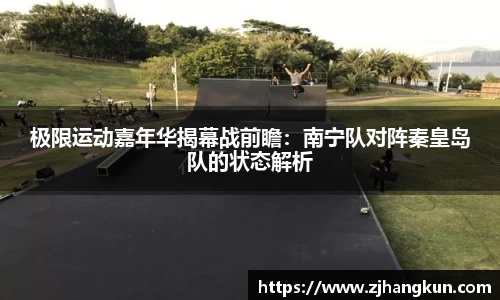 极限运动嘉年华揭幕战前瞻：南宁队对阵秦皇岛队的状态解析